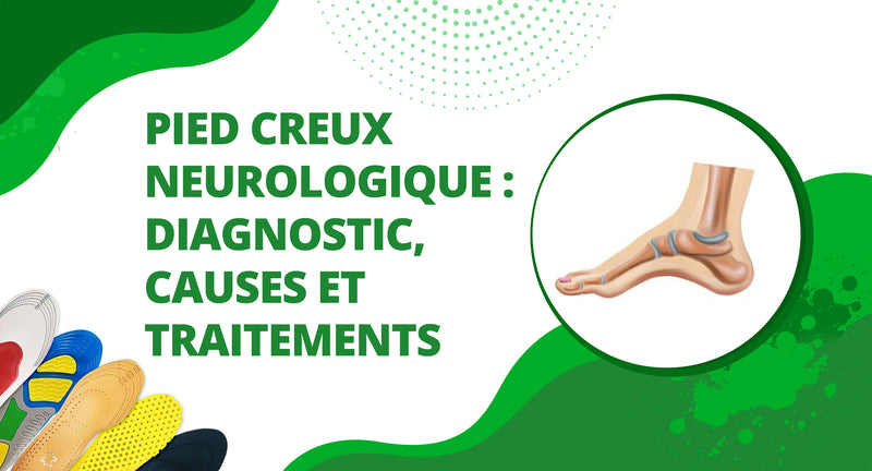 Pied creux neurologique : diagnostic, causes et traitements